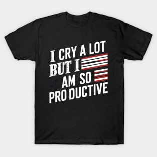 I Cry A Lot But I Am So Productive T-Shirt